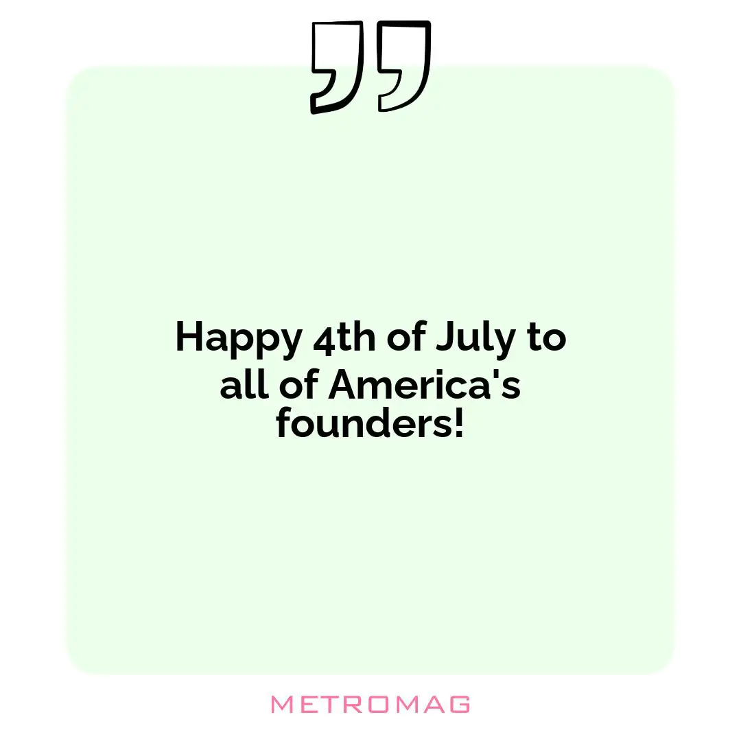 Happy 4th of July to all of America's founders!