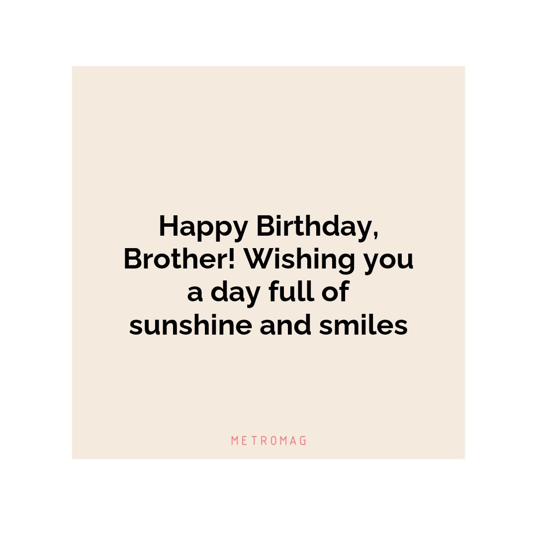 Happy Birthday, Brother! Wishing you a day full of sunshine and smiles