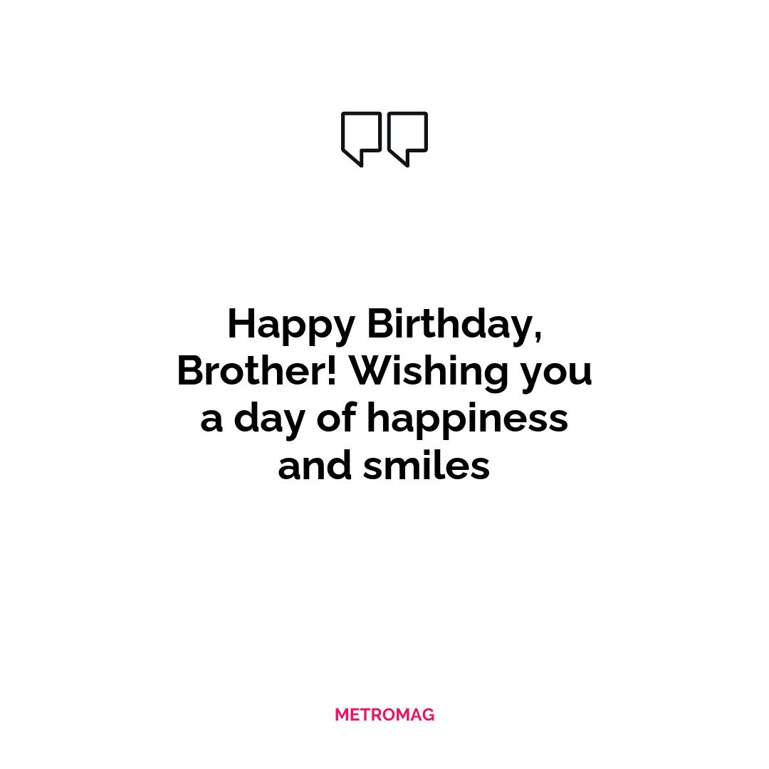 Happy Birthday, Brother! Wishing you a day of happiness and smiles