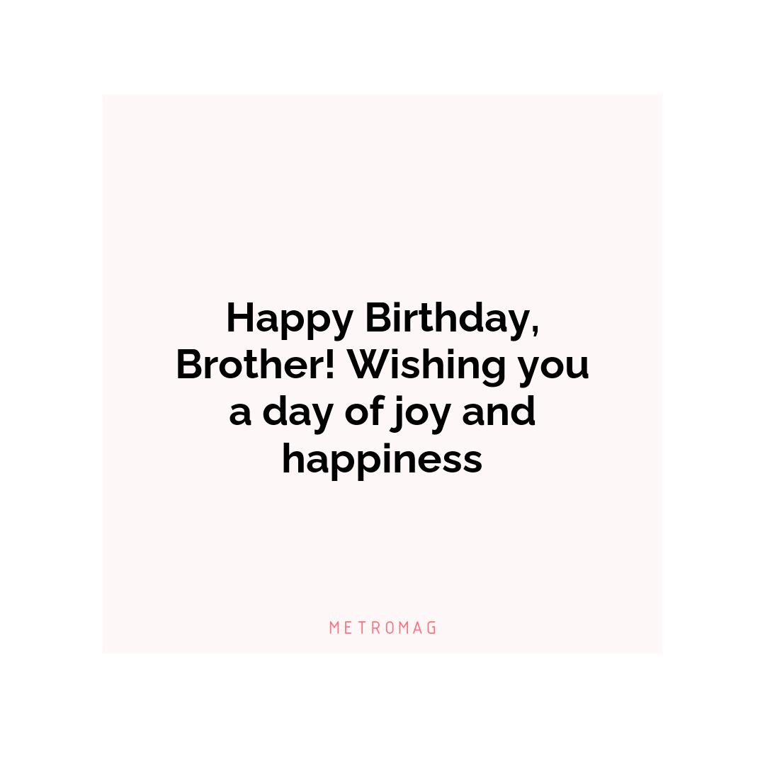 Happy Birthday, Brother! Wishing you a day of joy and happiness