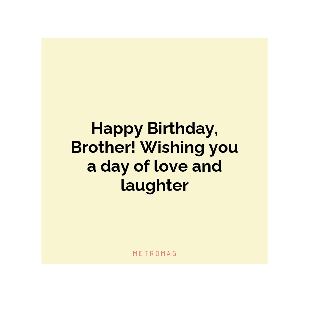 Happy Birthday, Brother! Wishing you a day of love and laughter