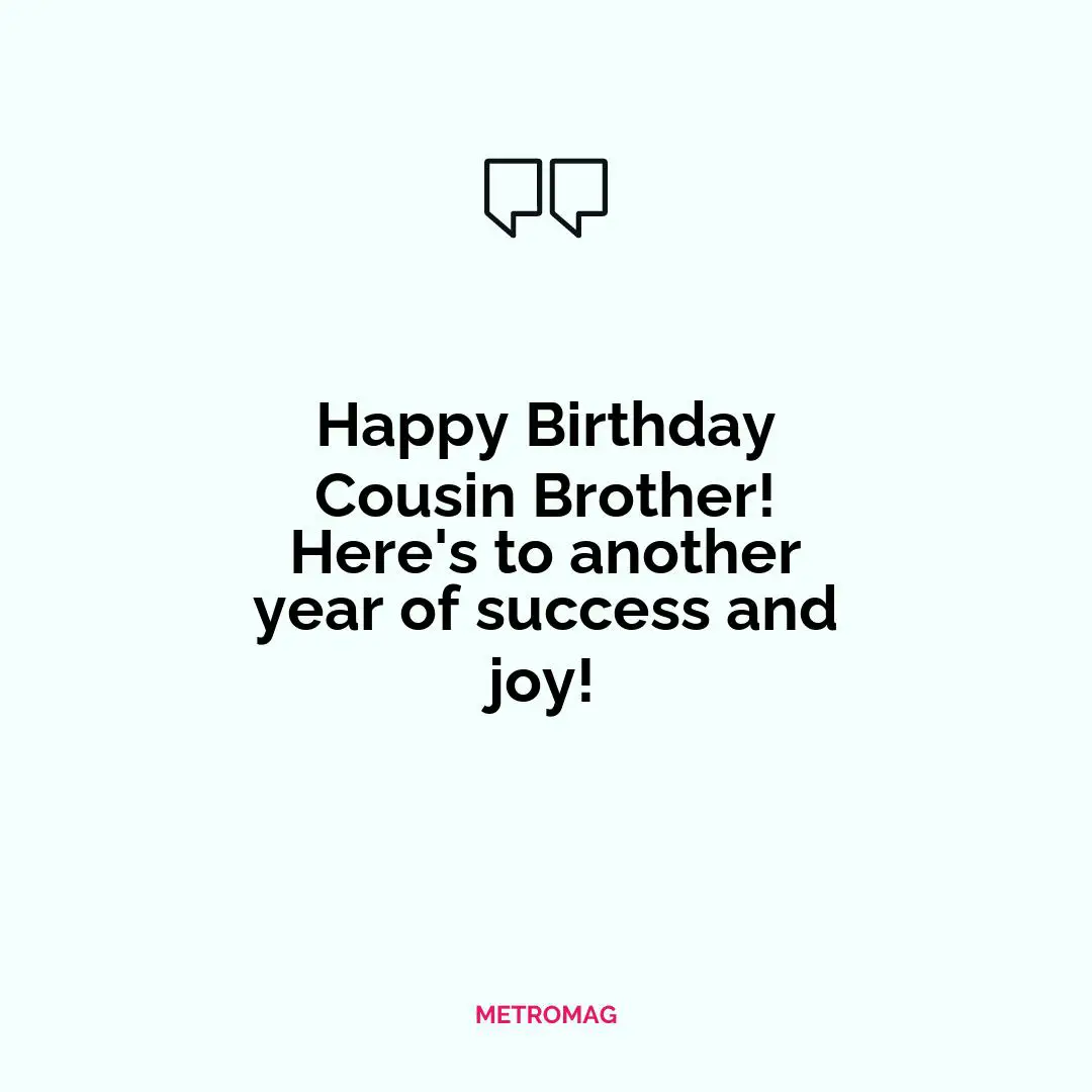 Happy Birthday Cousin Brother! Here's to another year of success and joy!
