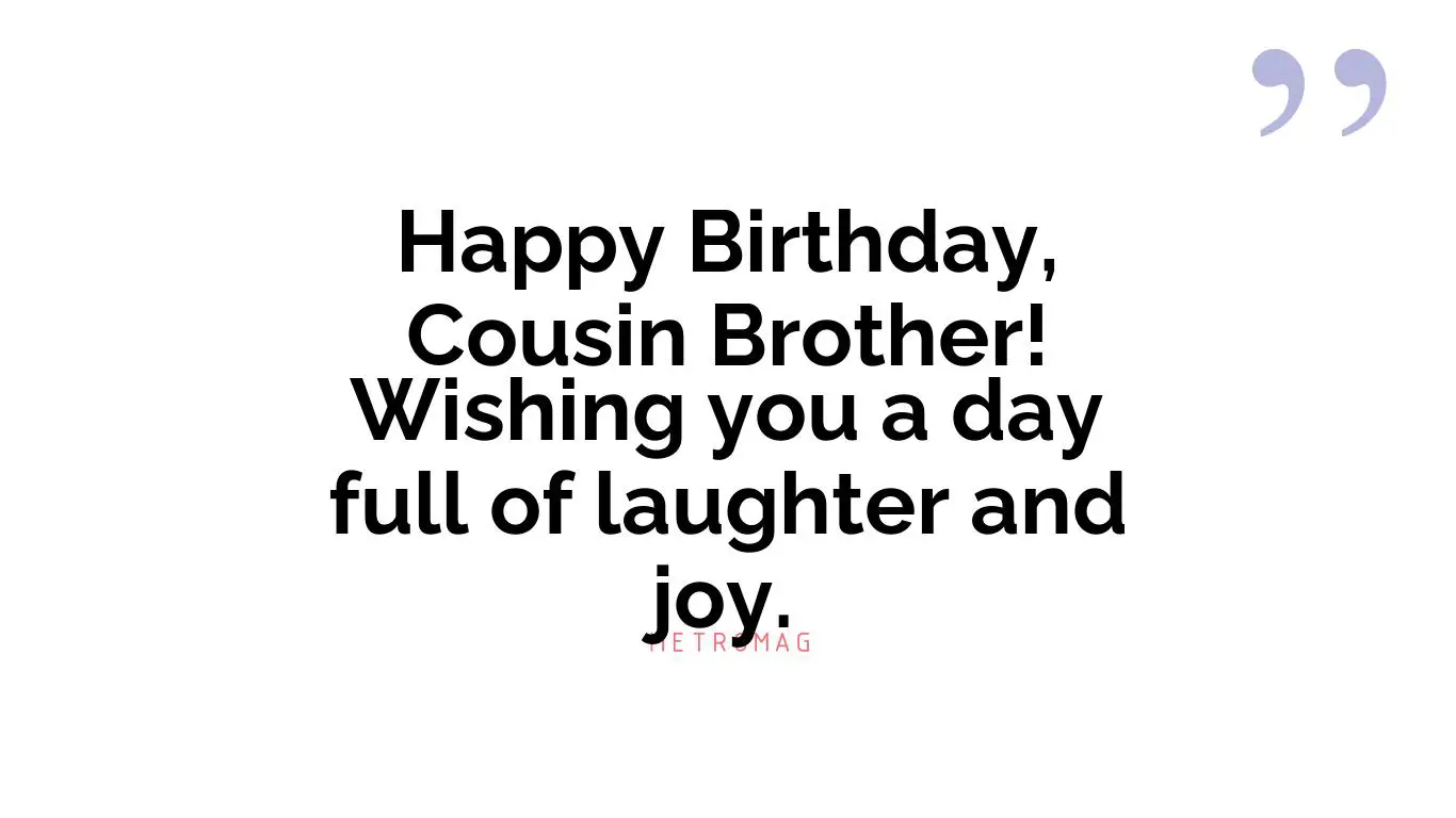 Happy Birthday, Cousin Brother! Wishing you a day full of laughter and joy.