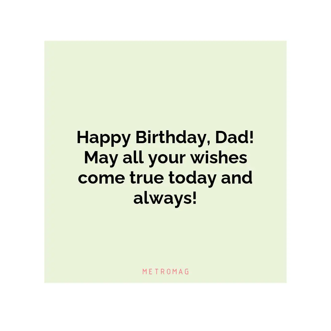 Happy Birthday, Dad! May all your wishes come true today and always!