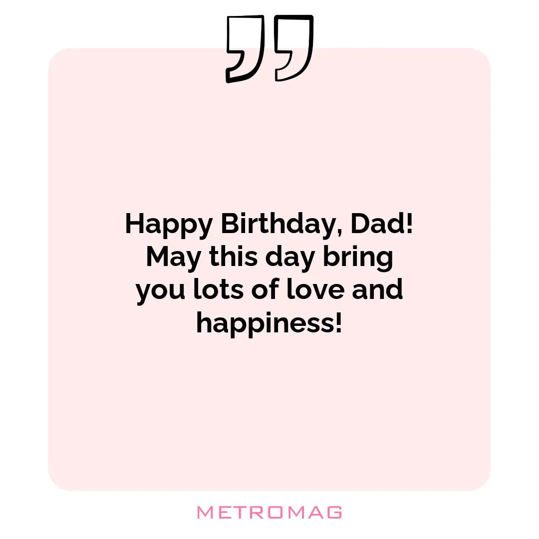 Happy Birthday, Dad! May this day bring you lots of love and happiness!