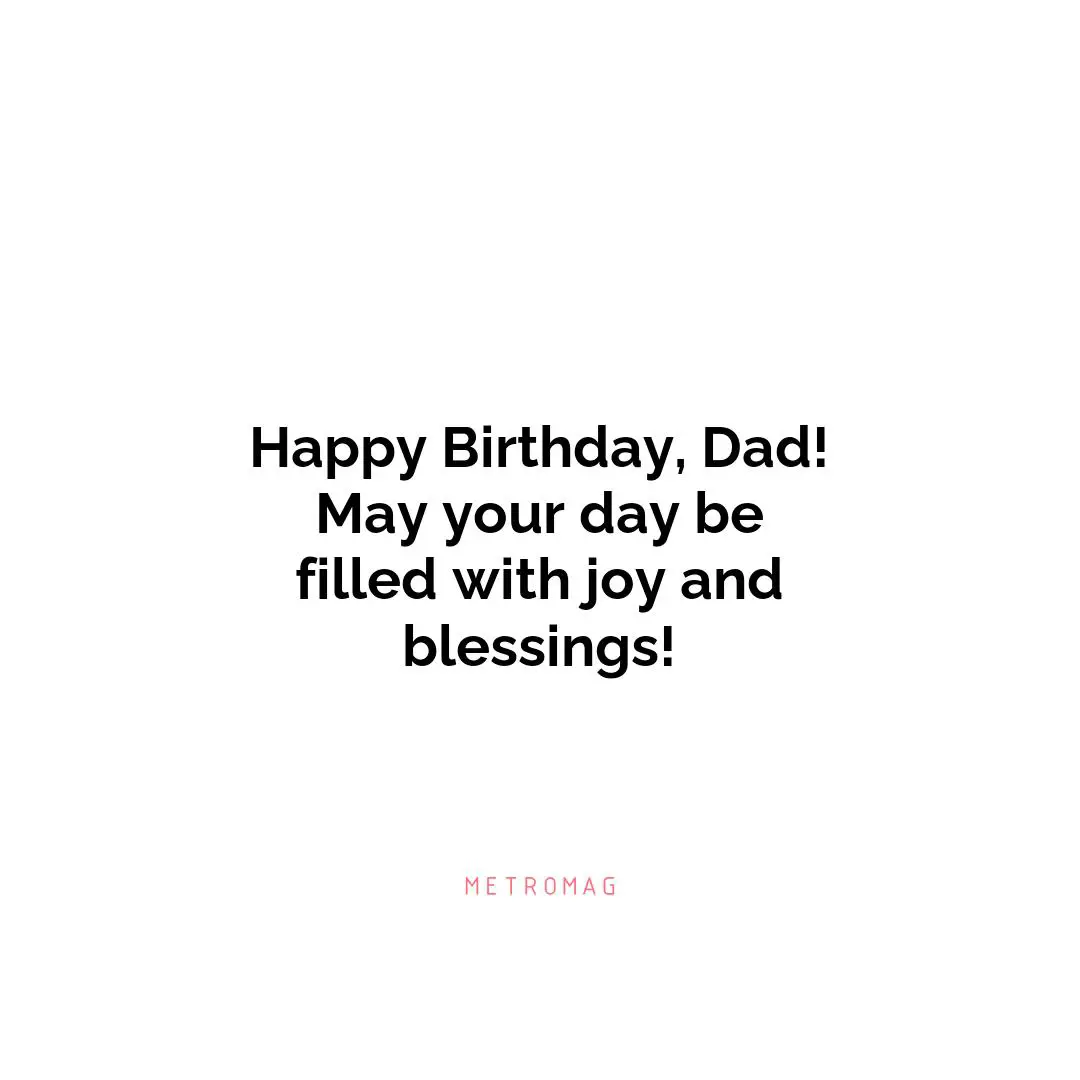 Happy Birthday, Dad! May your day be filled with joy and blessings!