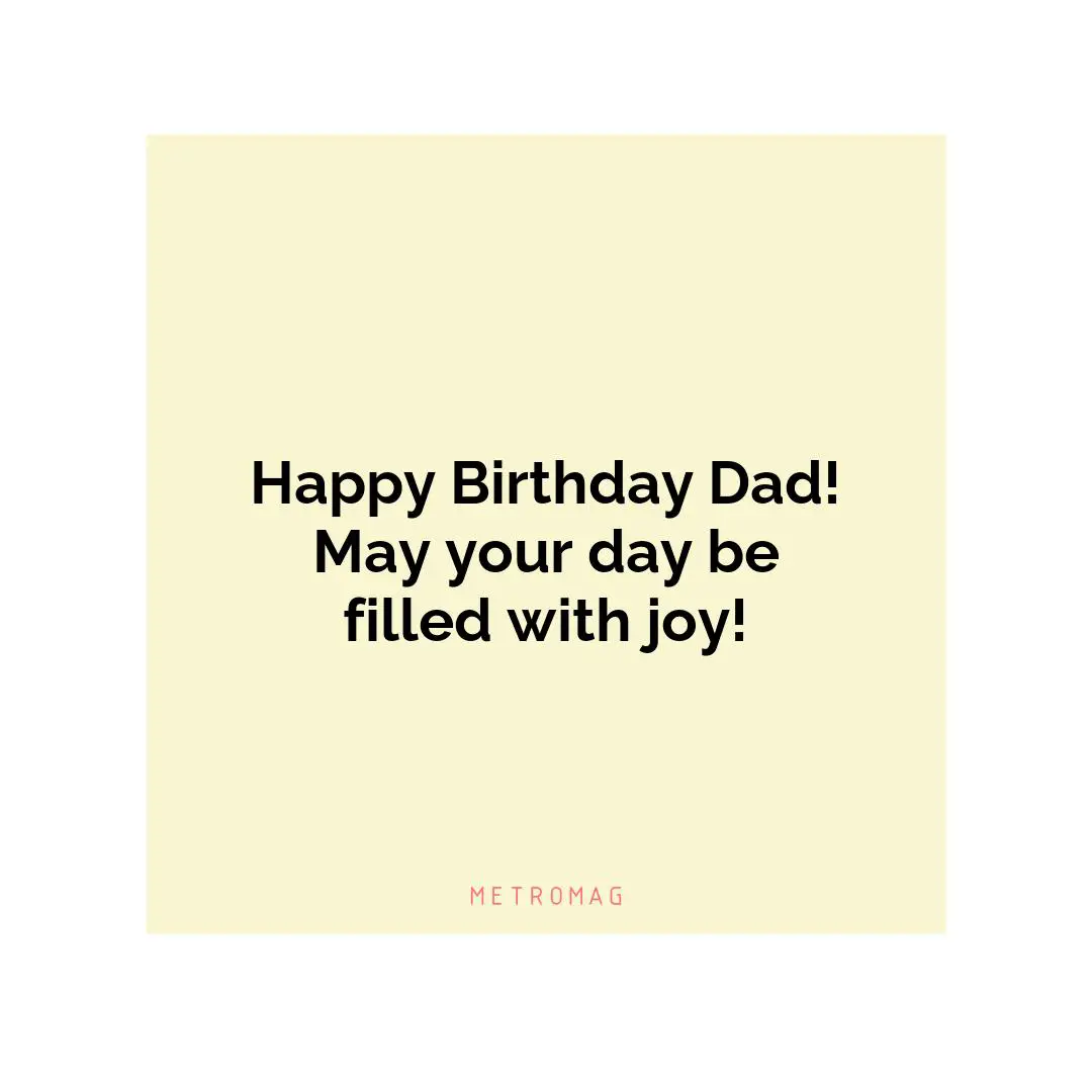 Happy Birthday Dad! May your day be filled with joy!