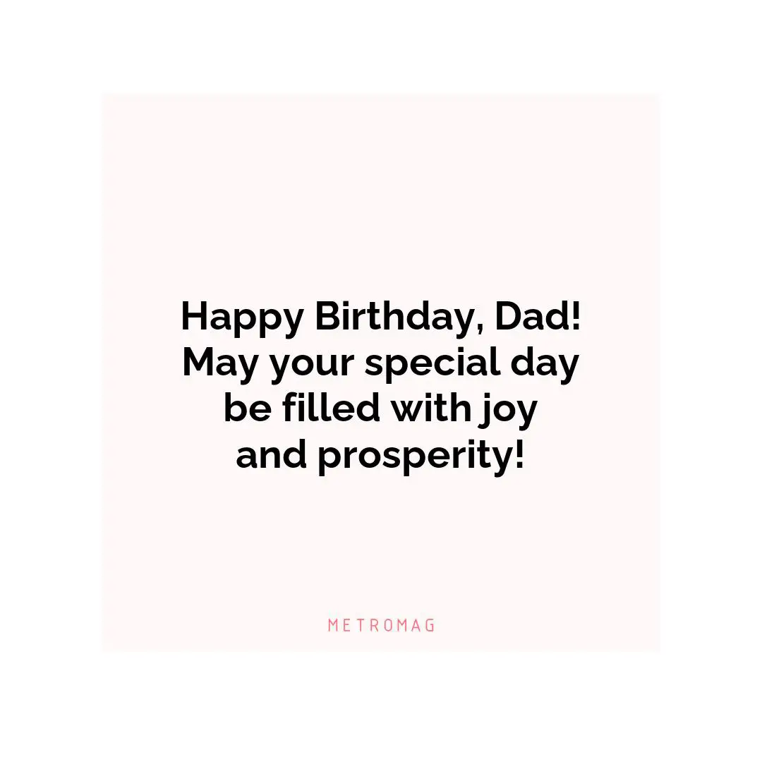 Happy Birthday, Dad! May your special day be filled with joy and prosperity!