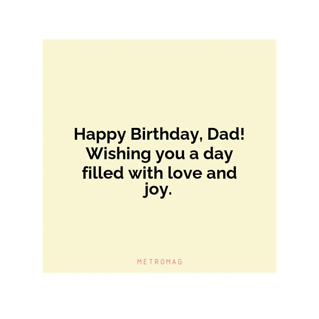 Happy Birthday, Dad! Wishing you a day filled with love and joy.