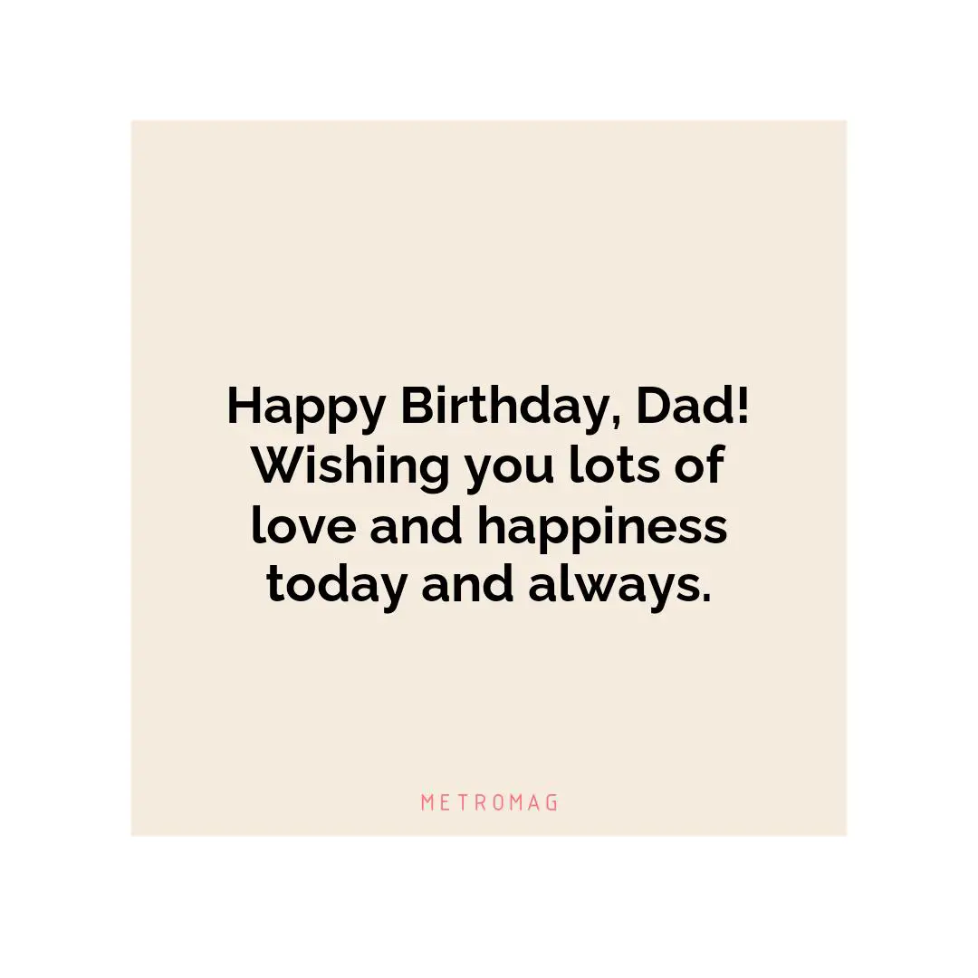 Happy Birthday, Dad! Wishing you lots of love and happiness today and always.