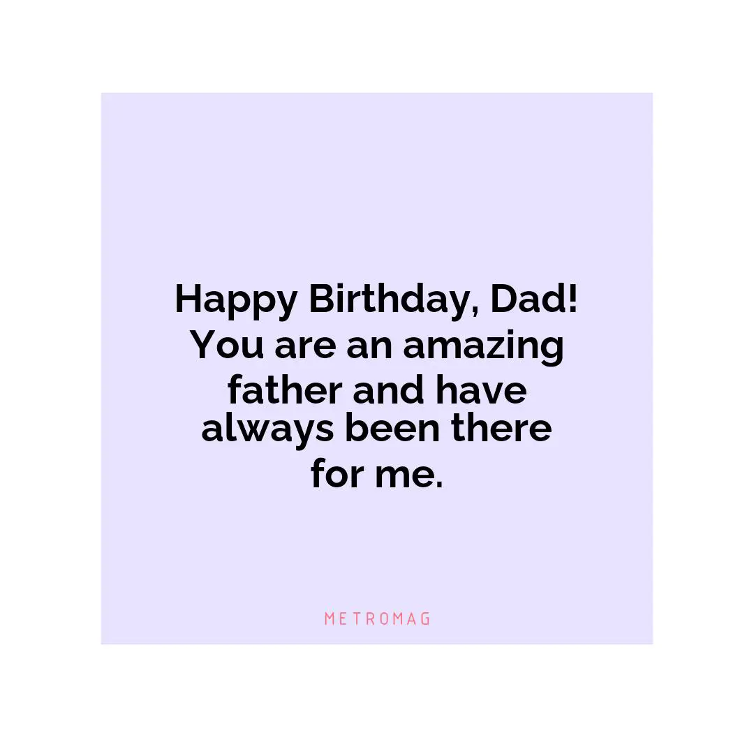 Happy Birthday, Dad! You are an amazing father and have always been there for me.