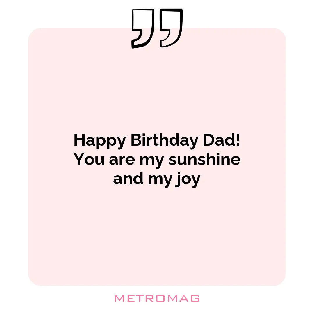 Happy Birthday Dad! You are my sunshine and my joy
