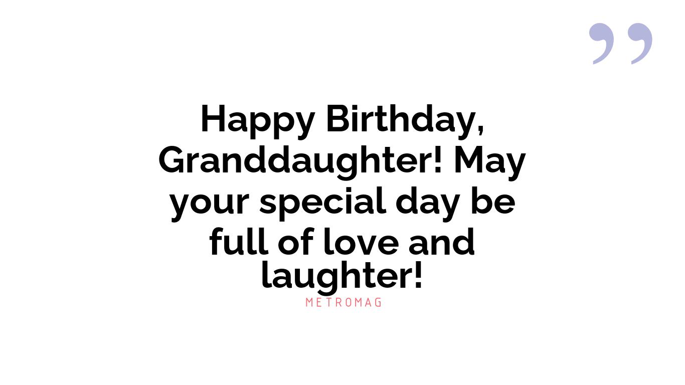 Happy Birthday, Granddaughter! May your special day be full of love and laughter!