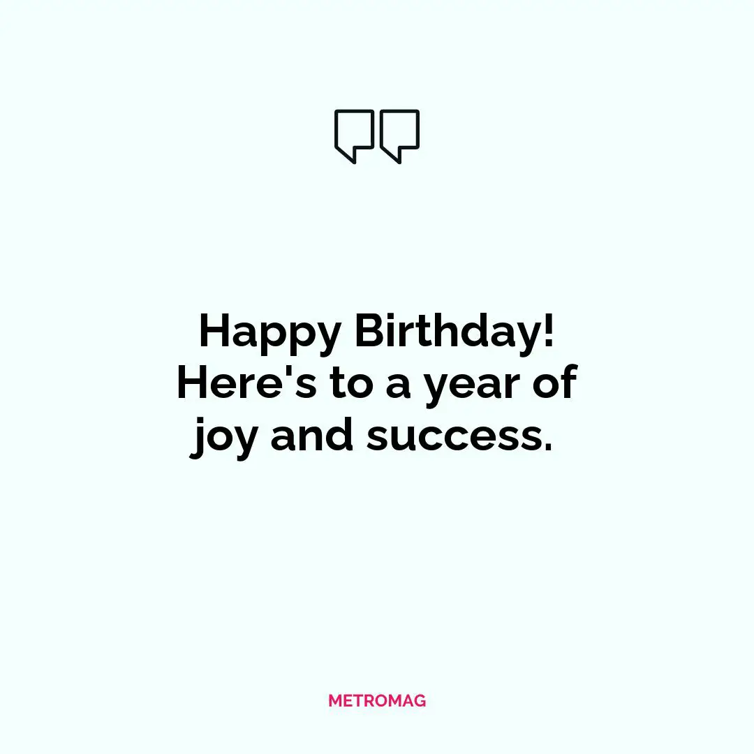 Happy Birthday! Here's to a year of joy and success.