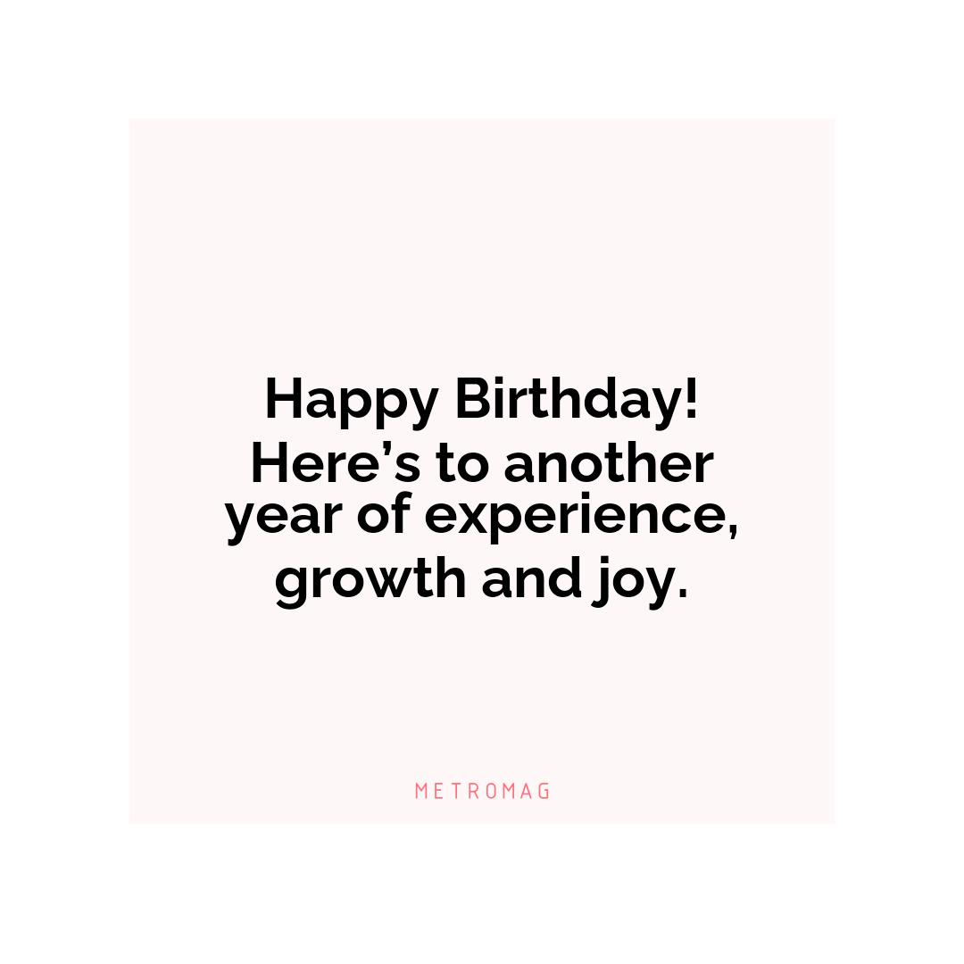 Happy Birthday! Here’s to another year of experience, growth and joy.