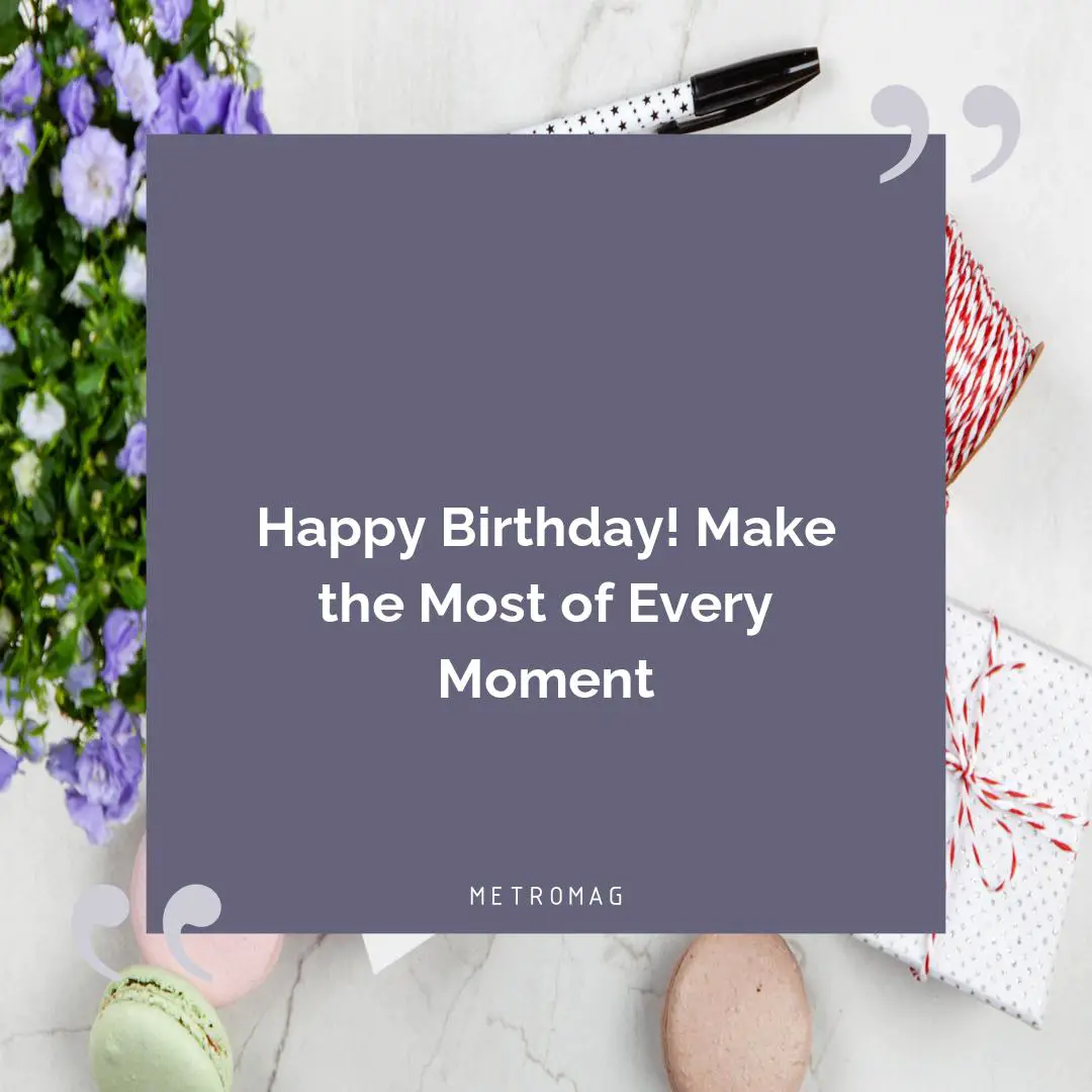Happy Birthday! Make the Most of Every Moment