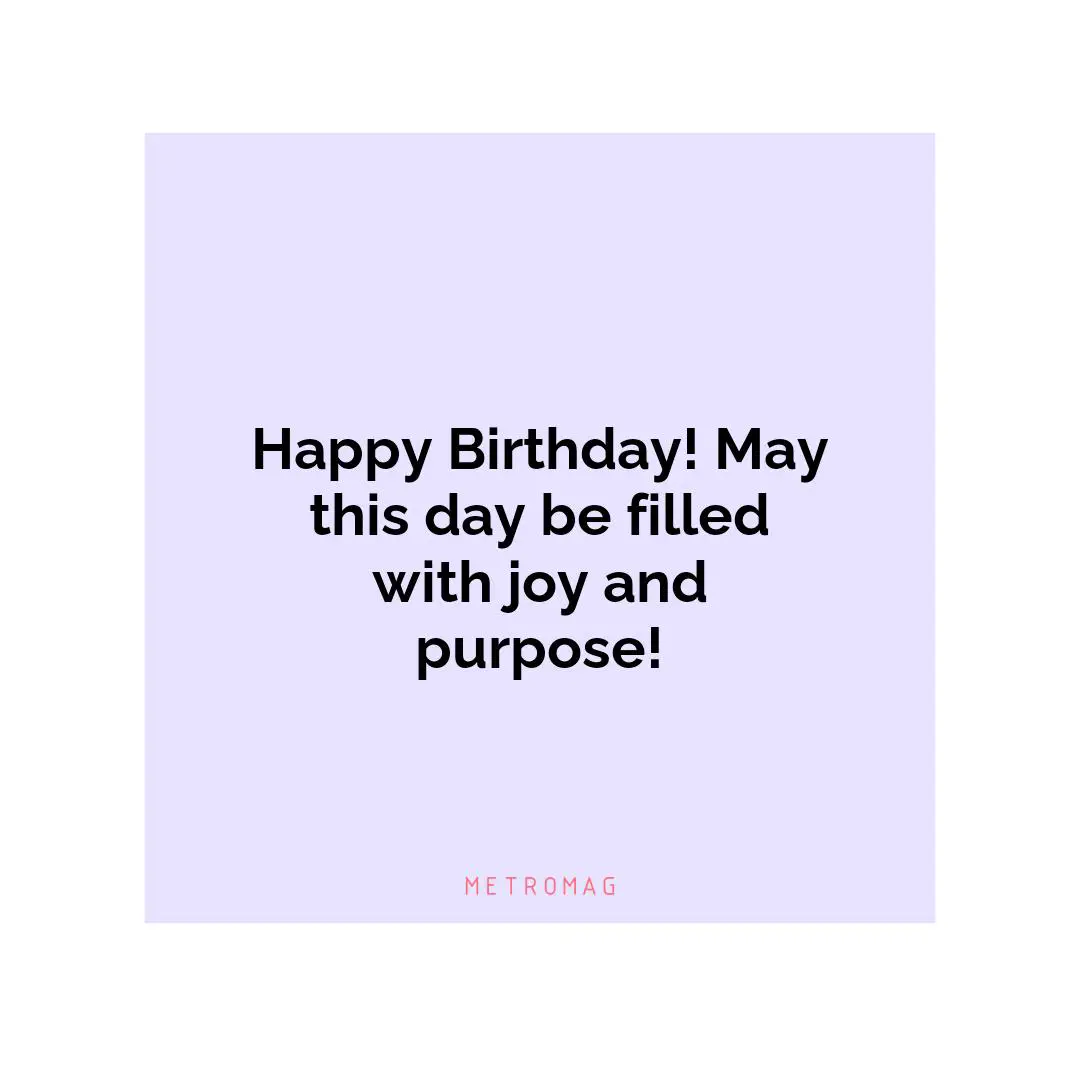 Happy Birthday! May this day be filled with joy and purpose!