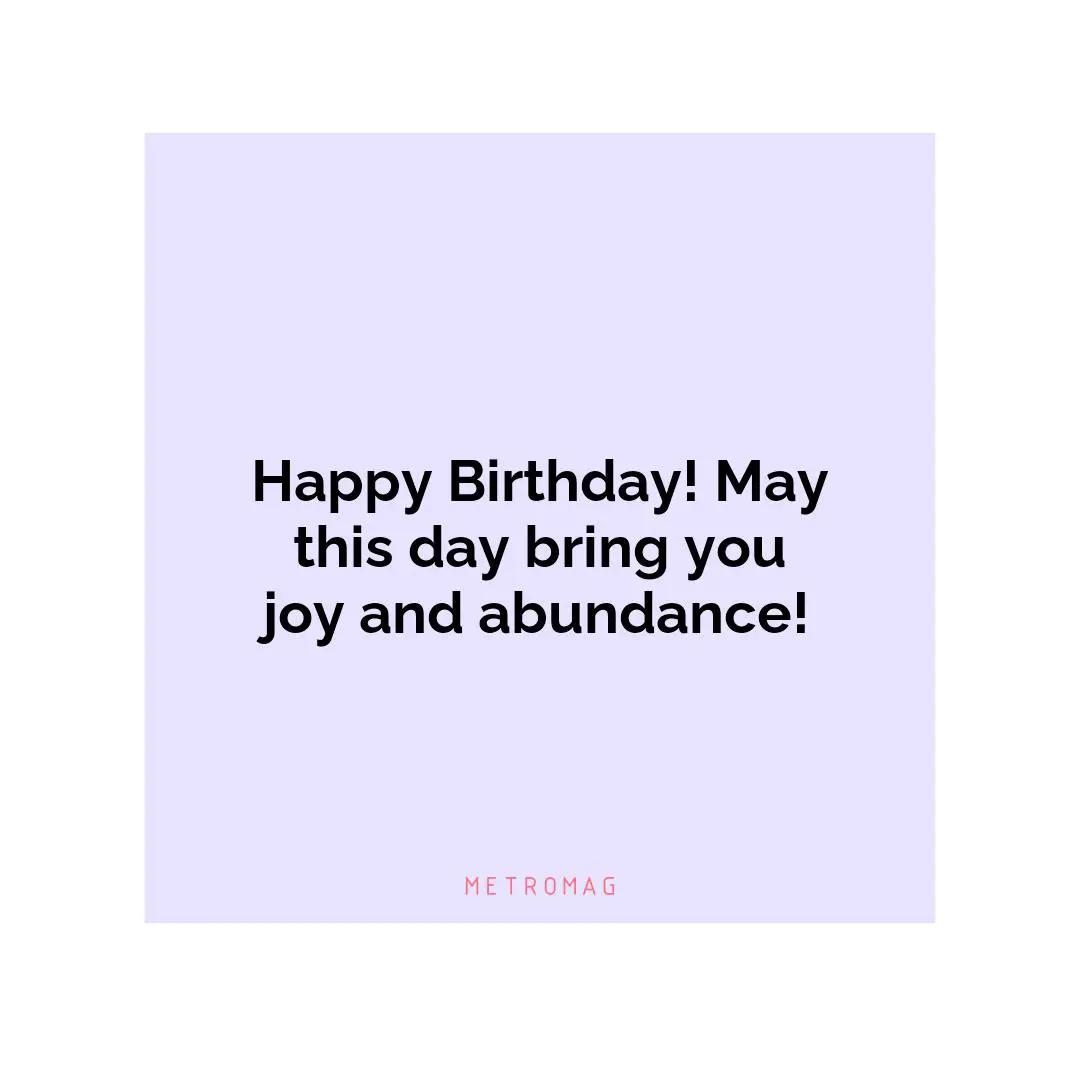 Happy Birthday! May this day bring you joy and abundance!