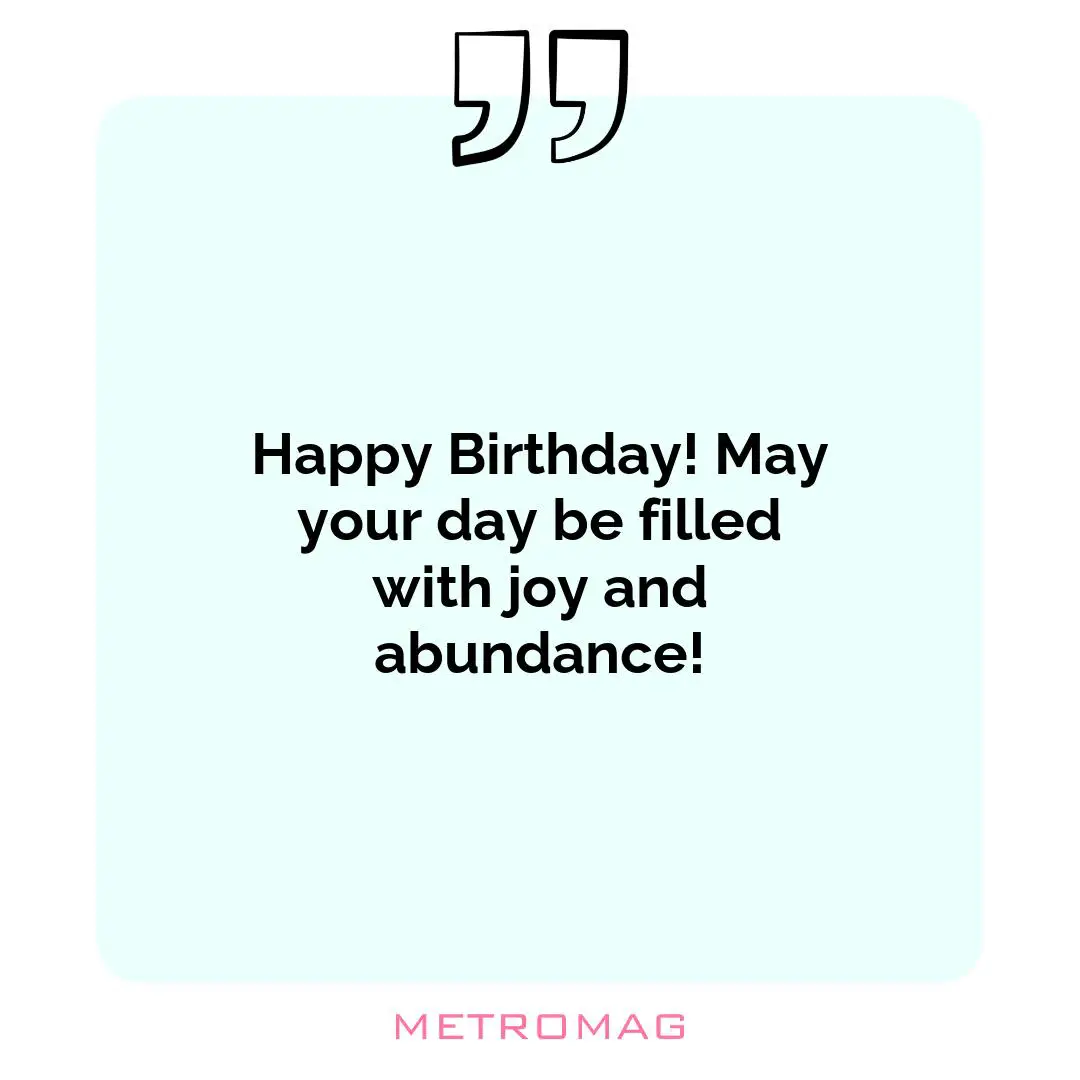 Happy Birthday! May your day be filled with joy and abundance!