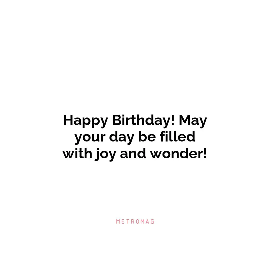 Happy Birthday! May your day be filled with joy and wonder!