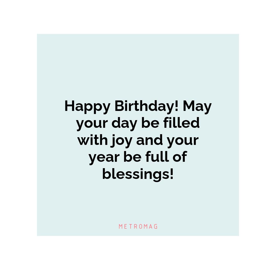 Happy Birthday! May your day be filled with joy and your year be full of blessings!