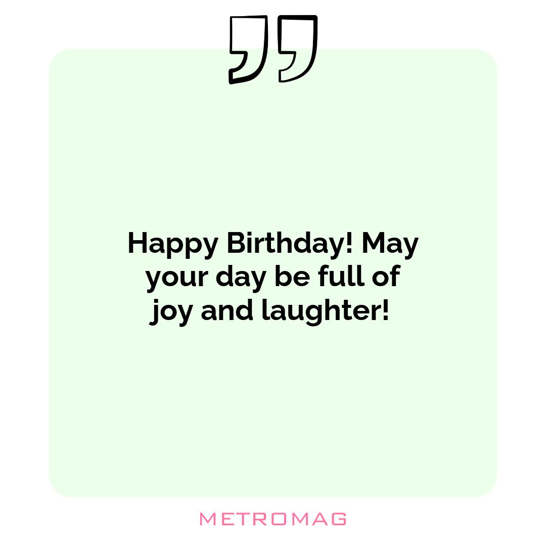 Happy Birthday! May your day be full of joy and laughter!