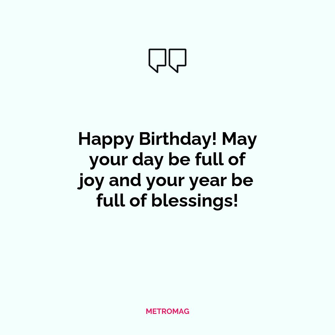 Happy Birthday! May your day be full of joy and your year be full of blessings!
