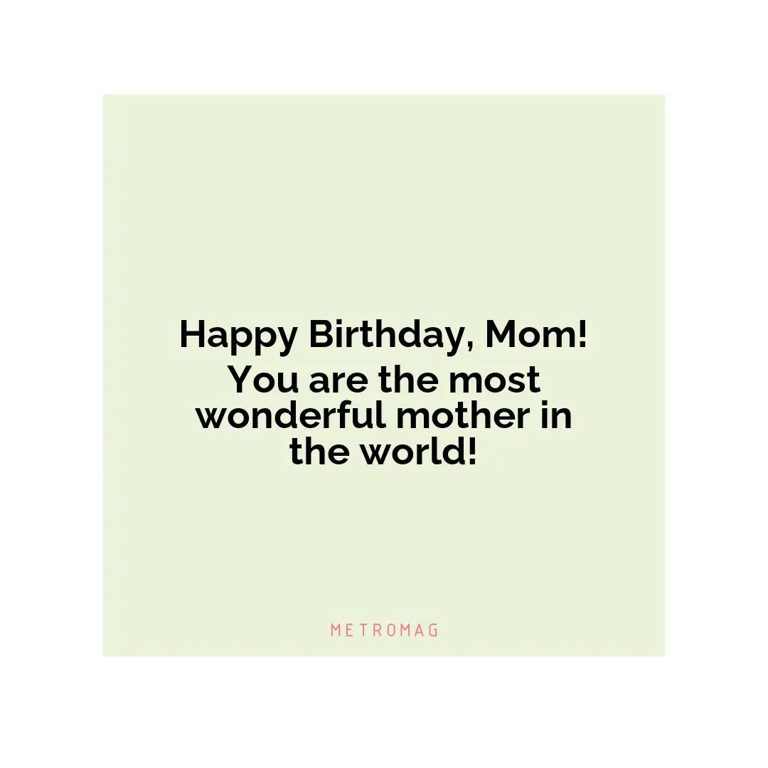 Happy Birthday, Mom! You are the most wonderful mother in the world!