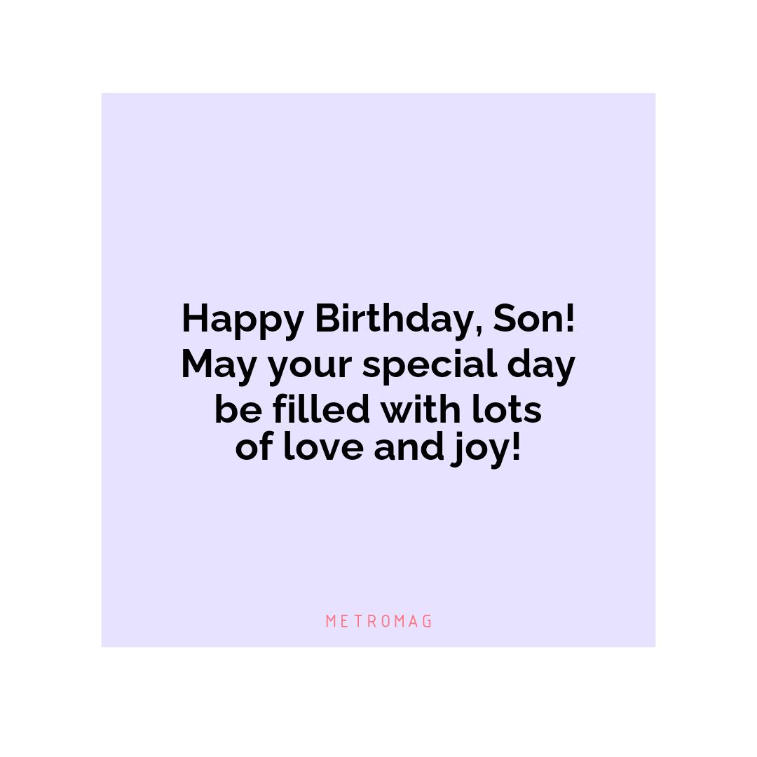 Happy Birthday, Son! May your special day be filled with lots of love and joy!