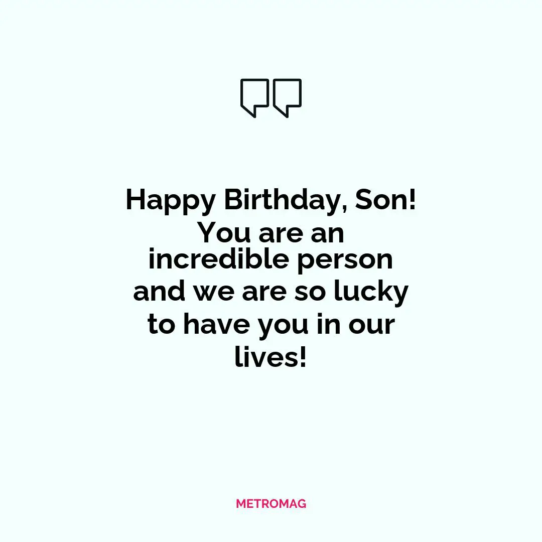 Happy Birthday, Son! You are an incredible person and we are so lucky to have you in our lives!