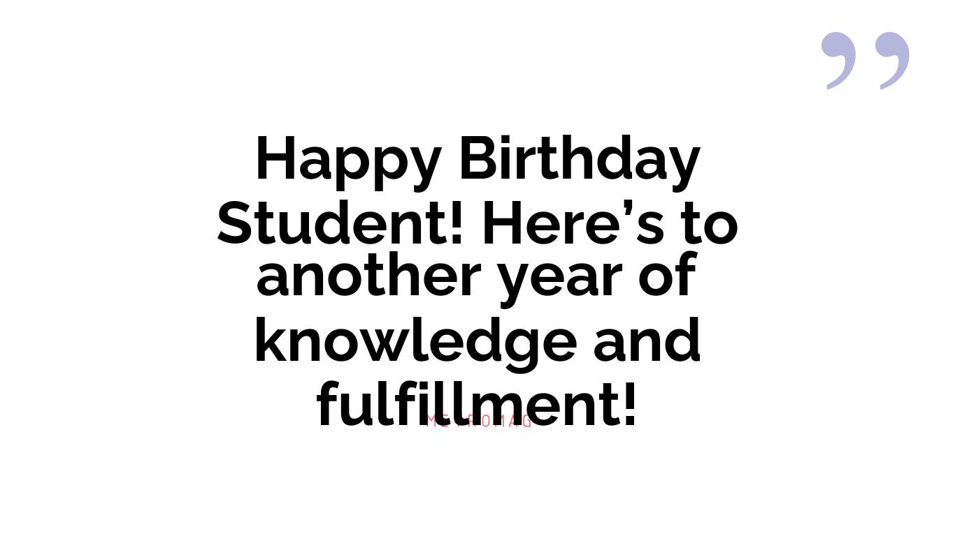 Happy Birthday Student! Here’s to another year of knowledge and fulfillment!