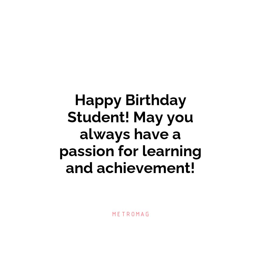 Happy Birthday Student! May you always have a passion for learning and achievement!