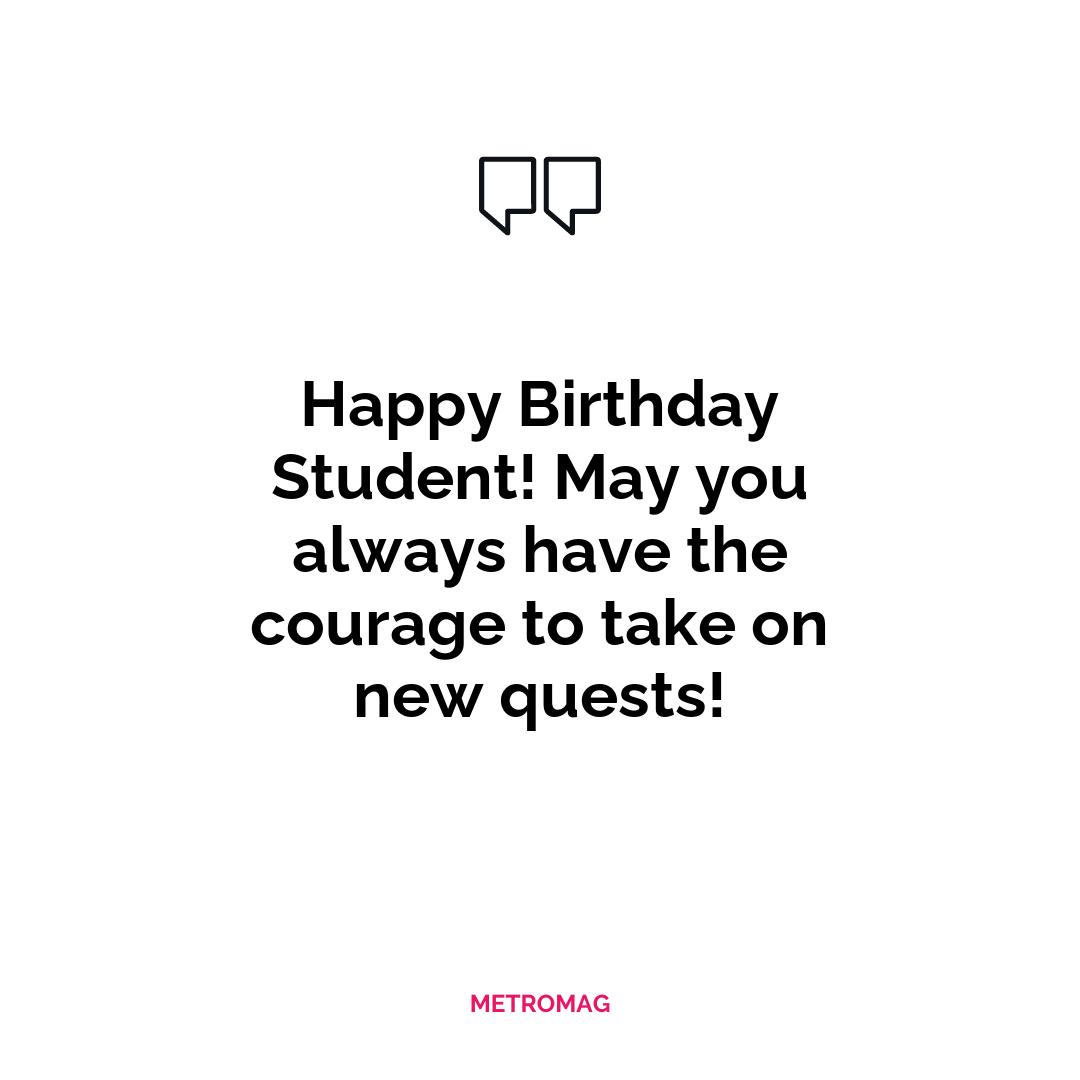 Happy Birthday Student! May you always have the courage to take on new quests!