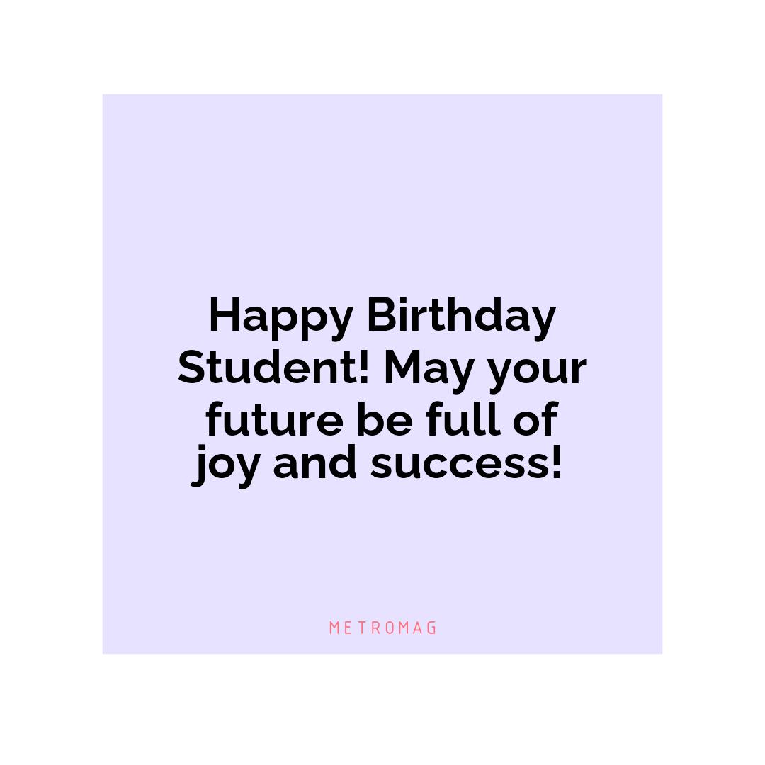 Happy Birthday Student! May your future be full of joy and success!