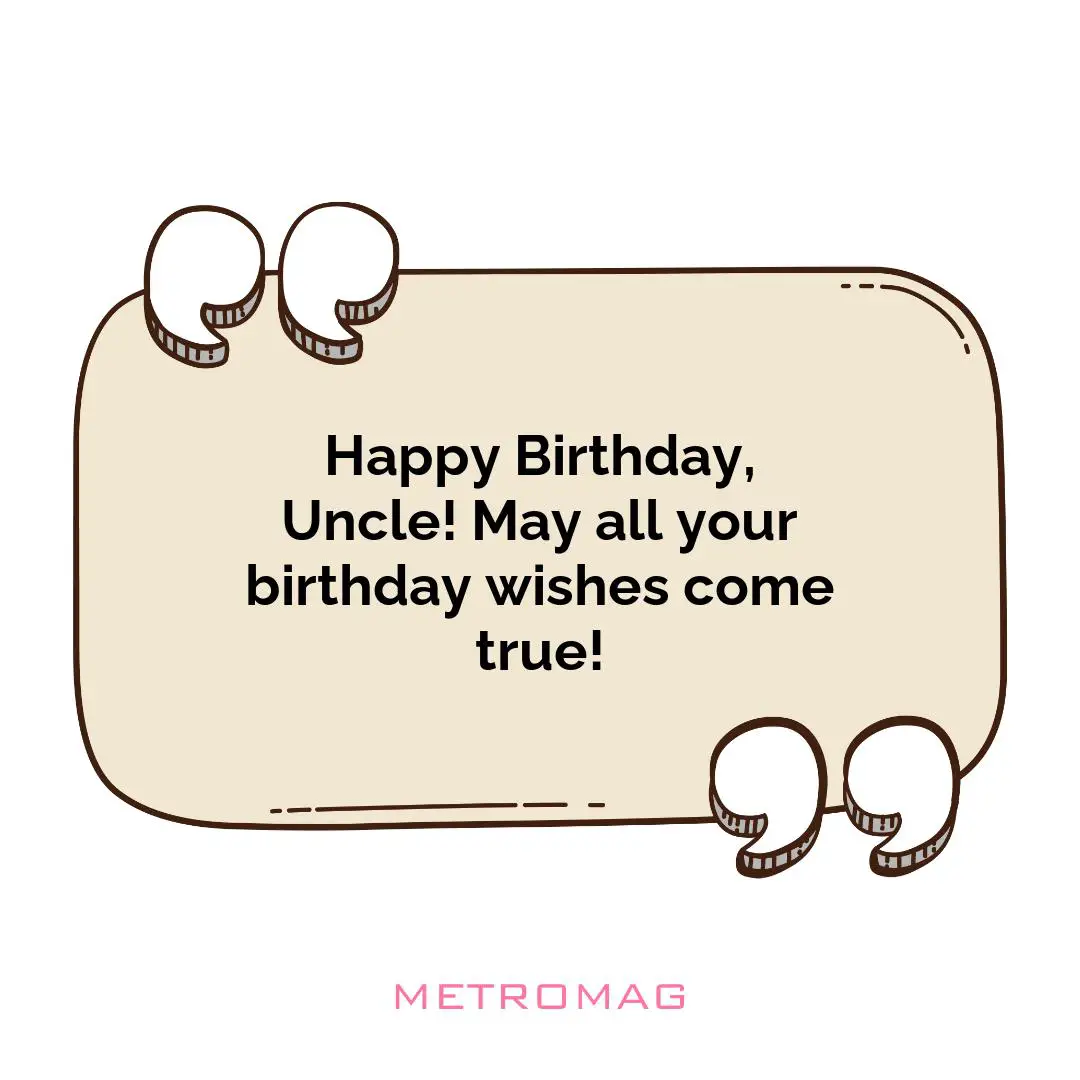 Happy Birthday, Uncle! May all your birthday wishes come true!