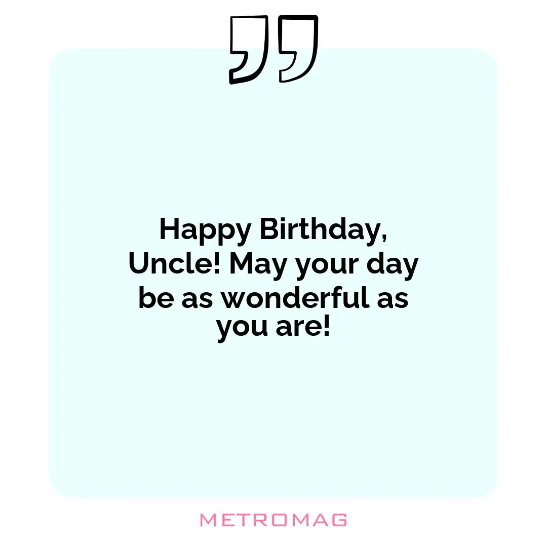 Happy Birthday, Uncle! May your day be as wonderful as you are!