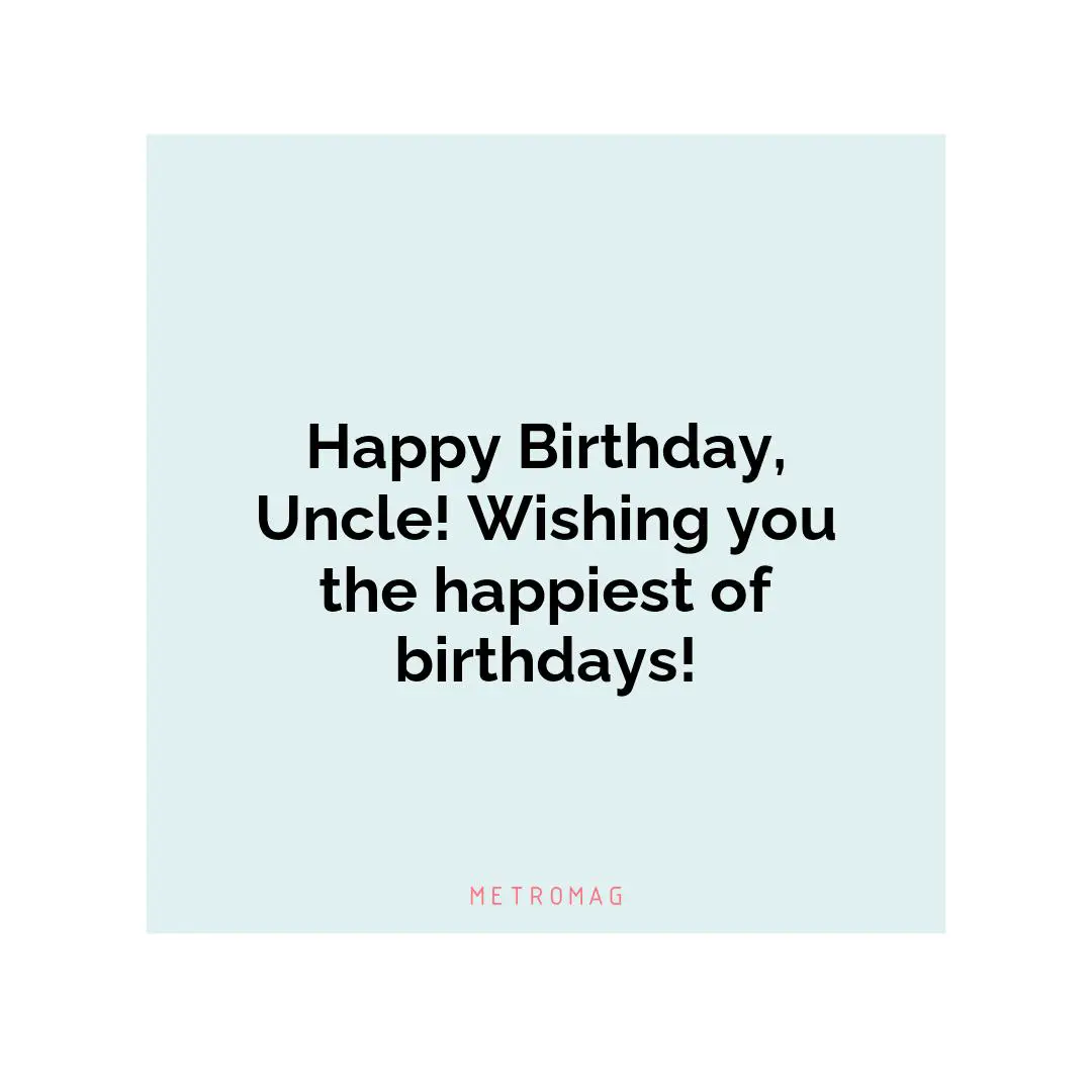 Happy Birthday, Uncle! Wishing you the happiest of birthdays!
