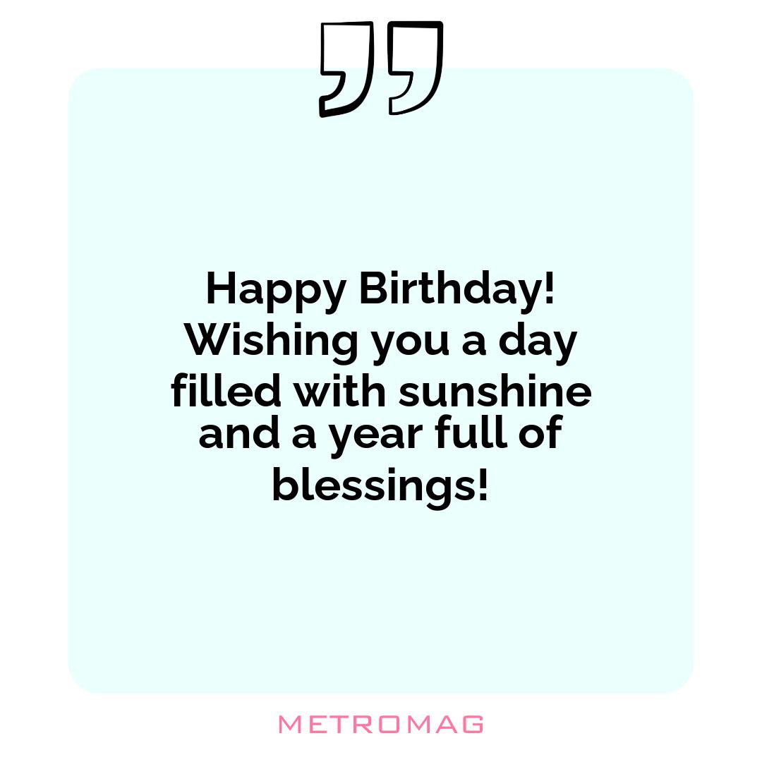 Happy Birthday! Wishing you a day filled with sunshine and a year full of blessings!