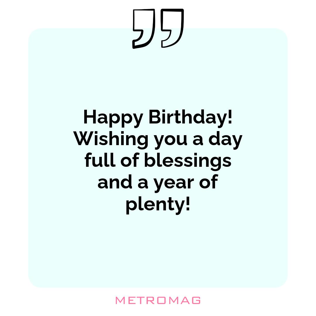 Happy Birthday! Wishing you a day full of blessings and a year of plenty!