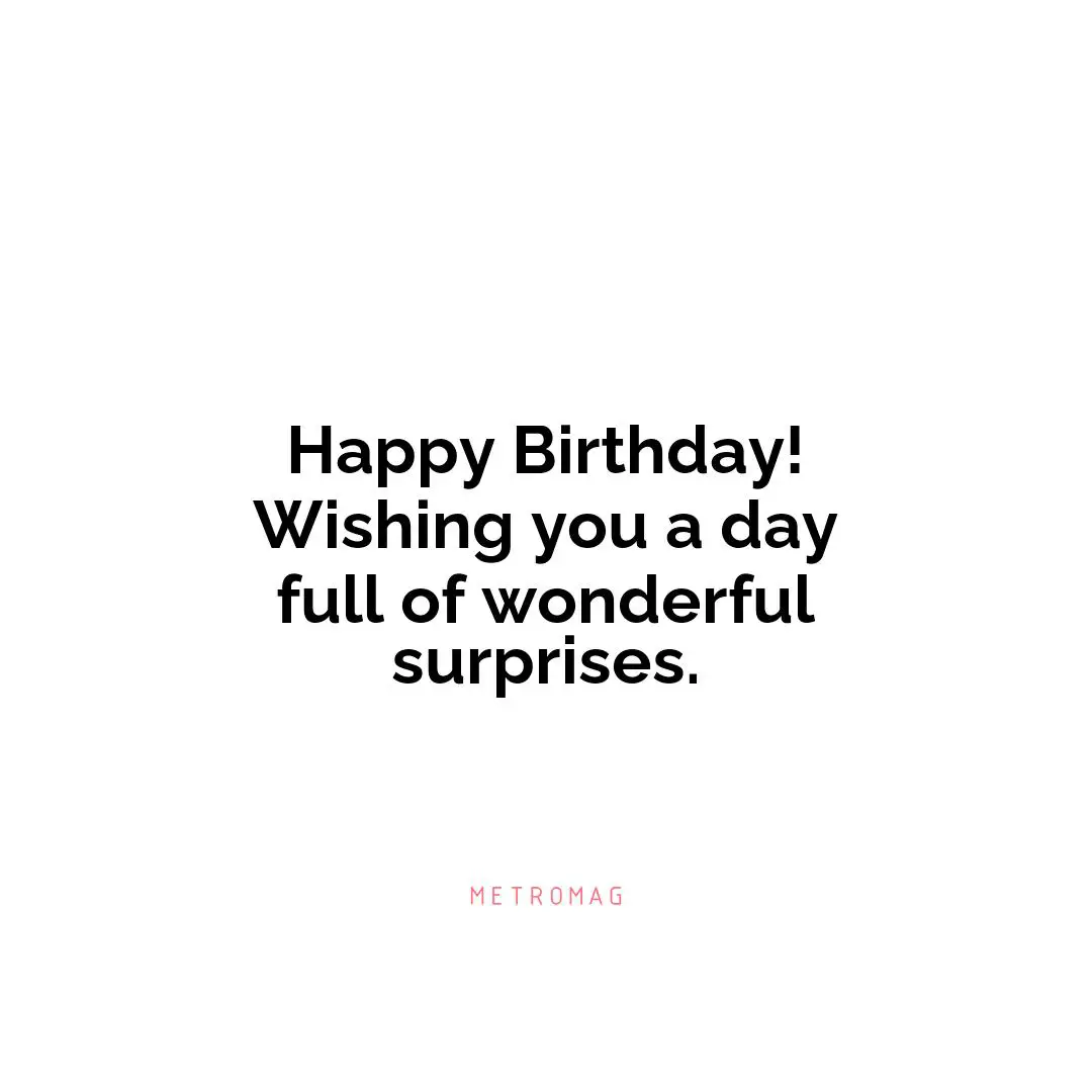 Happy Birthday! Wishing you a day full of wonderful surprises.