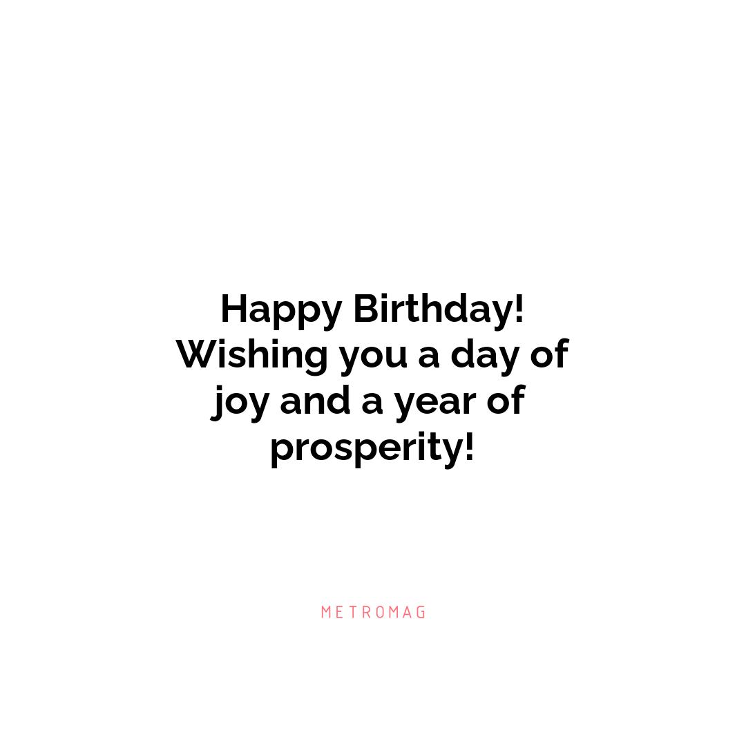 Happy Birthday! Wishing you a day of joy and a year of prosperity!