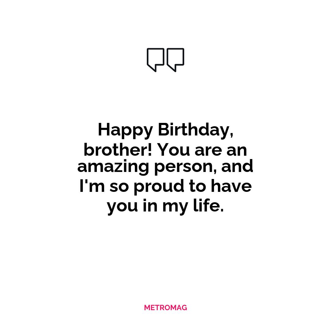 Happy Birthday, brother! You are an amazing person, and I'm so proud to have you in my life.