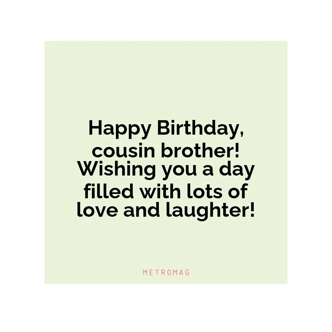 Happy Birthday, cousin brother! Wishing you a day filled with lots of love and laughter!