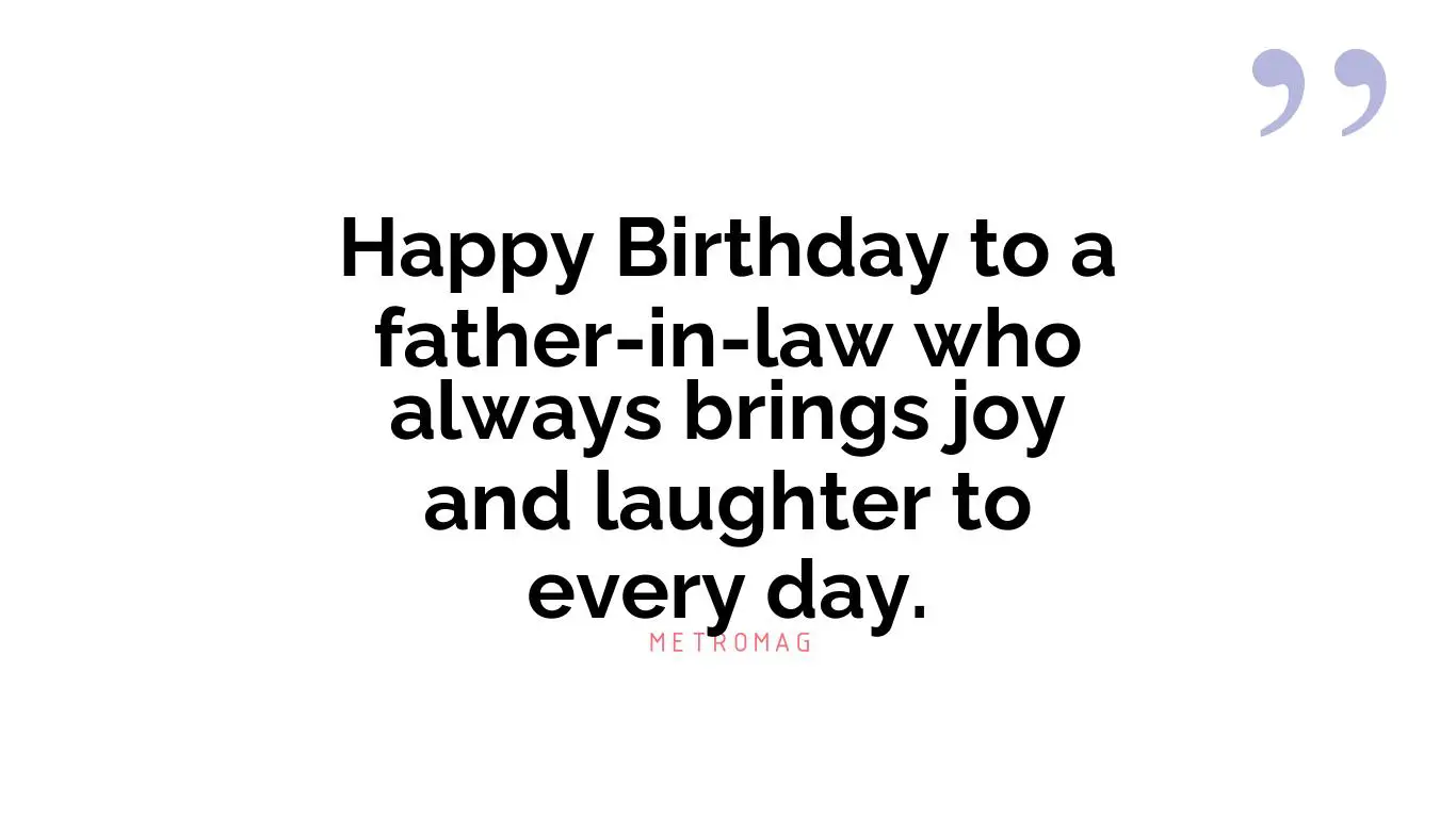 Happy Birthday to a father-in-law who always brings joy and laughter to every day.