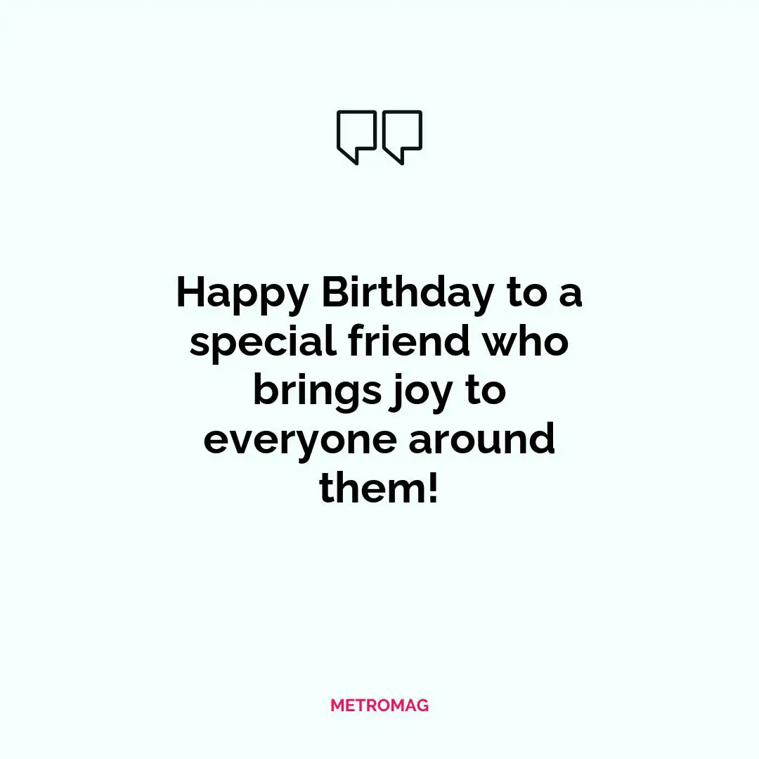 Happy Birthday to a special friend who brings joy to everyone around them!