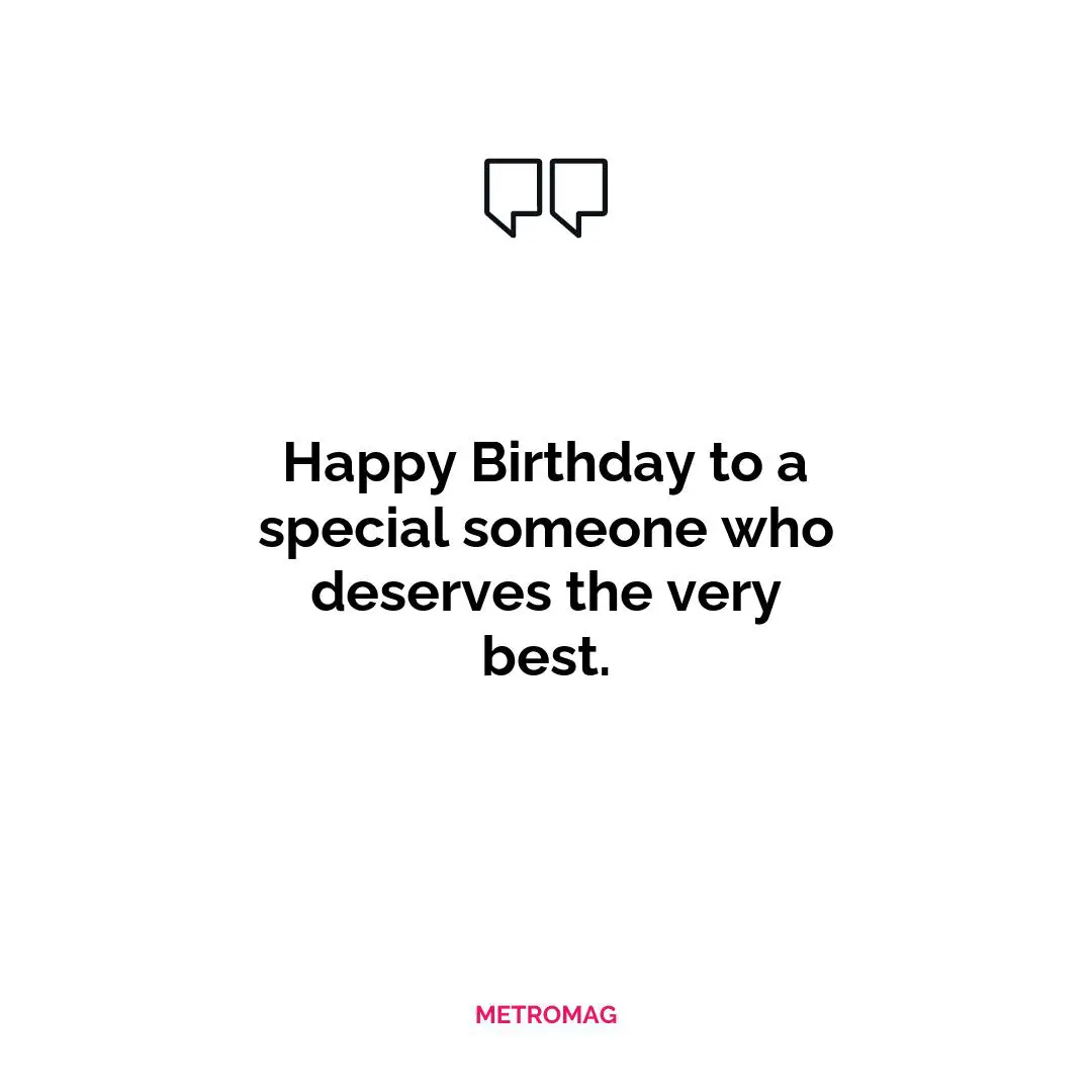 Happy Birthday to a special someone who deserves the very best.
