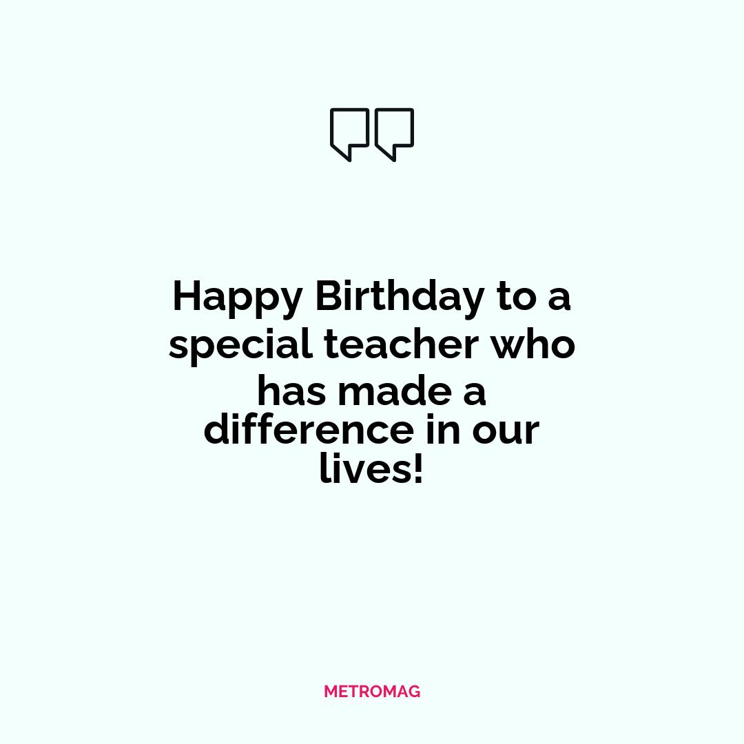 Happy Birthday to a special teacher who has made a difference in our lives!
