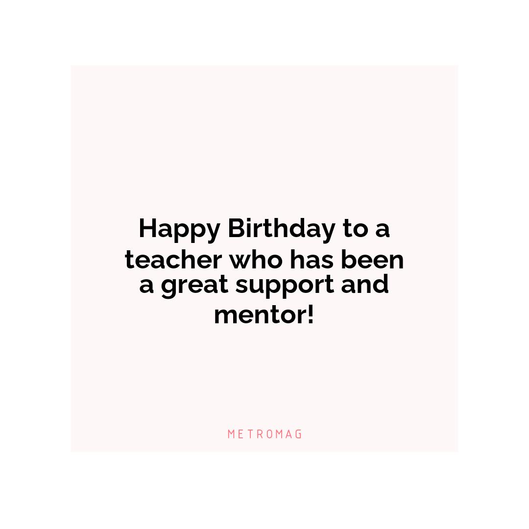 Happy Birthday to a teacher who has been a great support and mentor!