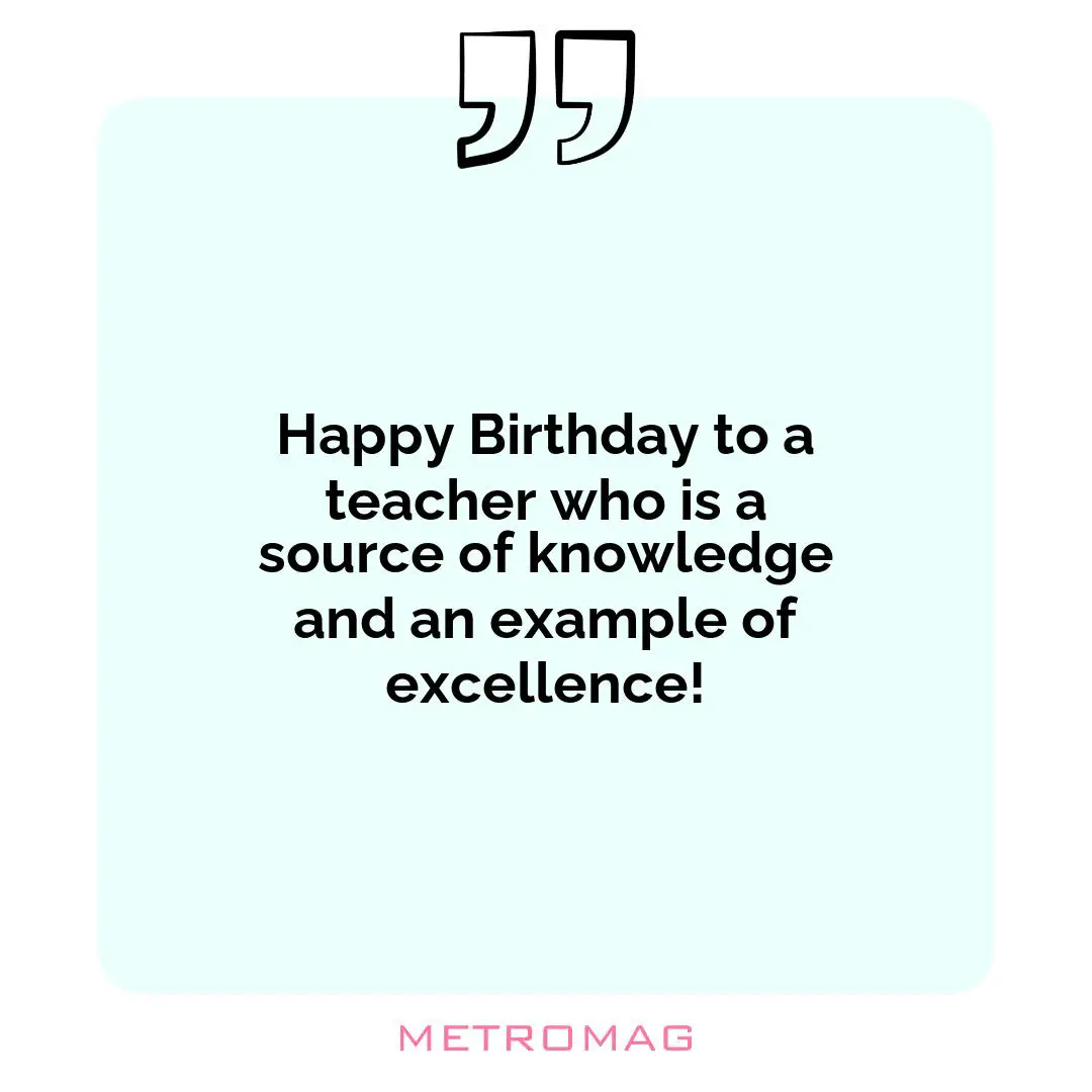 Happy Birthday to a teacher who is a source of knowledge and an example of excellence!