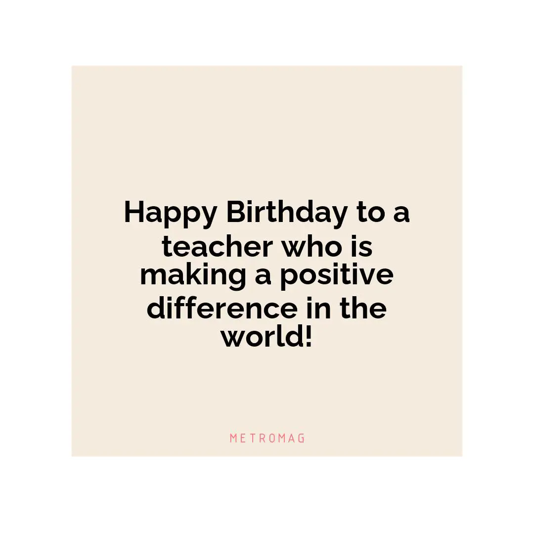 Happy Birthday to a teacher who is making a positive difference in the world!